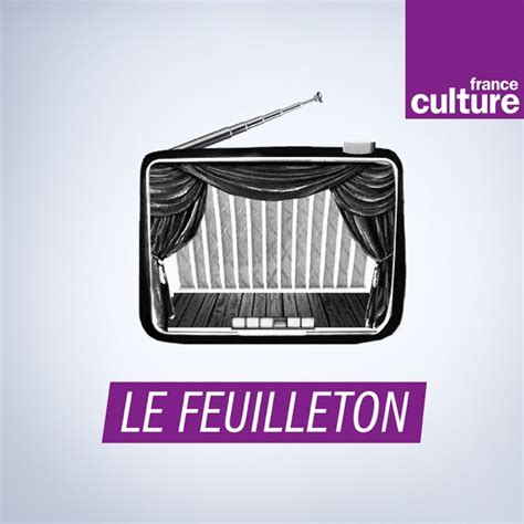 france culture podcast le feuilleton